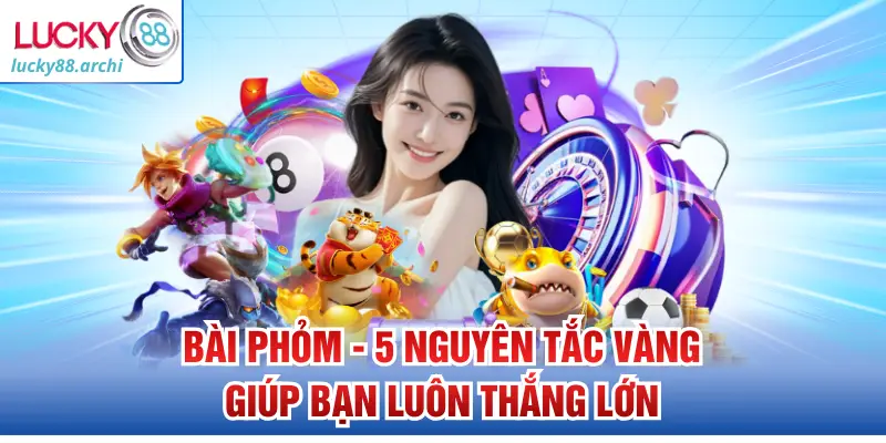 Bài Phỏm - 5 Nguyên Tắc Vàng Giúp Bạn Luôn Thắng Lớn