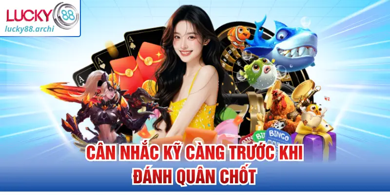 Cân nhắc kỹ càng trước khi đánh quân chốt