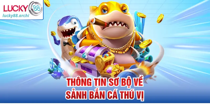 Thông tin sơ bộ về sảnh bắn cá thú vị